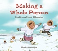 Cover: Making a Whole Person: Traditional Inuit Education - Inhabit Education Books Inc.