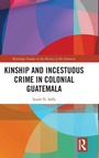 Cover: Kinship and Incestuous Crime in Colonial Guatemala - Routledge