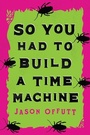 Cover: So You Had To Build A Time Machine - CamCat Publishing, LLC