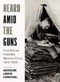Cover: Heard Amid the Guns - Heritage House Publishing Co Ltd