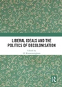 Cover: Liberal Ideals and the Politics of Decolonisation - Routledge