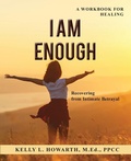 Cover: I AM ENOUGH-Recovering from Intimate Betrayal - www.infiniteUcoaching.com