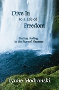 Cover: Dive In to a Life of Freedom: Finding Healing in the Story of Naaman - Lynne Modranski