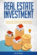 Cover: Real Estate Investment: How to Do Financing, Negotiations, Marketing, and Invest in Real Estate - Lee Strong