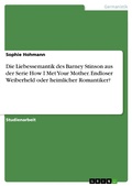 Cover: Die Liebessemantik des Barney Stinson aus der Serie How I Met Your Mother. Endloser Weiberheld oder heimlicher Romantiker? - GRIN Verlag