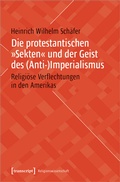 Cover: Die protestantischen &raquo;Sekten&laquo; und der Geist des (Anti-)Imperialismus - transcript