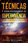 Cover: T&eacute;cnicas y consejos esenciales de supervivencia: Descubre c&oacute;mo estar preparado para cualquier pandemia, desastre natural o situaci&oacute;n peligrosa - Maria Fernanda Moguel Cruz