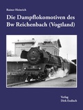 Cover: Die Dampflokomotiven des Bw Reichenbach (Vogtland) - Endisch, Dirk