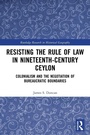 Cover: Resisting the Rule of Law in Nineteenth-Century Ceylon - Routledge