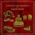 Cover: Lives of the Buddha with Sarah Shaw (Buddhist Scholars, #2) - Buddhist Scholars