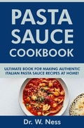 Bild: Pasta Sauce Cookbook: Ultimate Book for Making Authentic Italian Pasta Sauce Recipes at Home - Dr. W. Ness