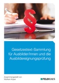 Cover: Gesetzestext-Sammlung f&uuml;r Ausbilder/-innen und die Ausbildereignungspr&uuml;fung - Feldhaus