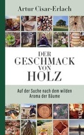 Cover: Der Geschmack von Holz - Auf der Suche nach dem wilden Aroma der B&auml;ume - MALIK