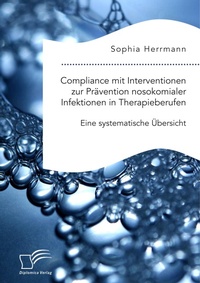 Abbildung von: Compliance mit Interventionen zur Praevention nosokomialer Infektionen in Therapieberufen. Eine systematische UEbersicht - Diplomica Verlag