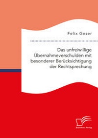 Abbildung von: Das unfreiwillige Übernahmeverschulden mit besonderer Berücksichtigung der Rechtsprechung - Diplomica Verlag