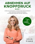 Cover: Abnehmen auf Knopfdruck 1: Schneller, einfacher & langfristiger Gewichtsverlust durch bew&auml;hrte Abnehm-Methoden & mit gesunden Rezepten f&uuml;r den Thermomix (Mit Punkten & Low Carb Ern&auml;hrungspl&auml;nen) - Anja Finke