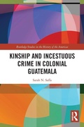 Cover: Kinship and Incestuous Crime in Colonial Guatemala - Routledge