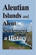 Cover: Aleutian Islands and Aleut Settlement, a History - Blurb