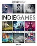 Cover: Indie Games: The Origins of Minecraft, Journey, Limbo, Dead Cells, The Banner Saga and Firewatch - Ablaze, LLC