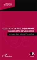 Cover: La lettre, le th&eacute;&acirc;tral et les femmes dans la fiction d'aujourd'hui - Editions L'Harmattan