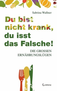 Abbildung von: Du bist nicht krank, du isst das Falsche. Die großen Ernährungslügen - Crotona Verlag