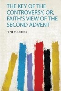 Enlarge image Cover: The Key of the Controversy, Or, Faith's View of the Second Advent - HardPress Ltd