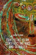 Cover: Contesting Islam, Constructing Race and Sexuality - Bloomsbury Academic