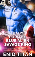 Cover: Baby For The Blue Alien Savage King: Steamy Sci-Fi Romance (Blue Alien Romance Series: The Clans of Antarea, #2) - Blue Alien Romance Series: The Clans of Antarea