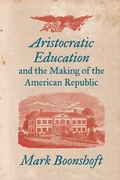 Cover: Aristocratic Education and the Making of the American Republic - The University of North Carolina Press