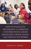 Cover: How to Facilitate Meaningful Classroom Conversations across Disciplines, Grade Levels, and Digital Platforms - Rowman & Littlefield