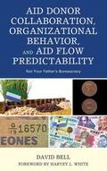 Cover: Aid Donor Collaboration, Organizational Behavior, and Aid Flow Predictability - Lexington Books