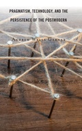 Cover: Pragmatism, Technology, and the Persistence of the Postmodern - Lexington Books