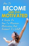Cover: How To Become And Stay Motivated - Ingram Publishing