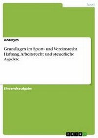 Abbildung von: Grundlagen im Sport- und Vereinsrecht.  Haftung, Arbeitsrecht und steuerliche Aspekte - GRIN Verlag