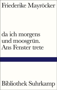 Abbildung von: da ich morgens und moosgrün. Ans Fenster trete - Suhrkamp