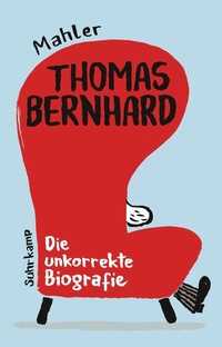 Abbildung von: Thomas Bernhard. Die unkorrekte Biografie - Suhrkamp