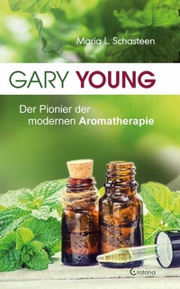 Abbildung von: Gary Young: Der Pionier der modernen Aromatherapie - Crotona Verlag