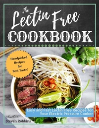 Enlarge image Cover: The Lectin Free Cookbook: Easy and Fast Lectin Free Recipes for Your Electric Pressure Cooker - Steven Robbins