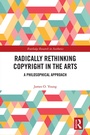 Cover: Radically Rethinking Copyright in the Arts - Routledge