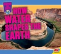 Cover: How Water Shapes the Earth - Weigl Educational Publishers Limited