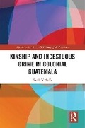 Cover: Kinship and Incestuous Crime in Colonial Guatemala - Routledge