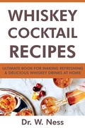 Bild: Whiskey Cocktail Recipes: Ultimate Book for Making Refreshing & Delicious Whiskey Drinks at Home. - Dr. W. Ness