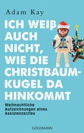 Cover: Ich wei&szlig; auch nicht, wie die Christbaumkugel da hinkommt - Goldmann