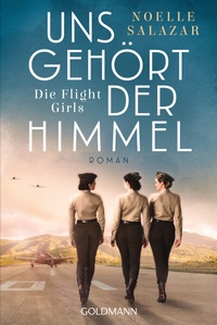 Abbildung von: Uns gehört der Himmel. Die Flight Girls - Goldmann