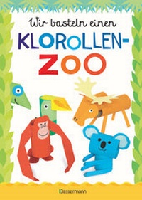 Abbildung von: Wir basteln einen Klorollen-Zoo. Das Bastelbuch mit 40 lustigen Tieren aus Klorollen: Gorilla, Krokodil, Python, Papagei und vieles mehr. Ideal für Kindergarten- und Kita-Kinder - Bassermann