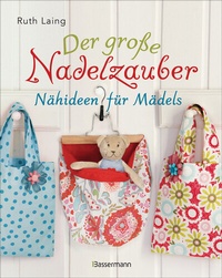 Abbildung von: Der große Nadelzauber. Tolle Nähideen für Mädels. Mit und ohne Nähmaschine. Die Nähschule mit 33 bezaubernden Projekten für Anfänger und Kinder ab 8 Jahren - Bassermann