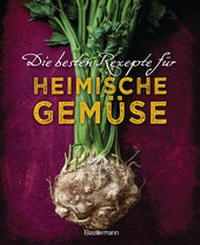 Abbildung von: Die besten Rezepte für heimische Gemüse. Mit Fleisch, Geflügel, Fisch und vegetarisch. Das Kochbuch für Blatt- und Kohlgemüse, Knollen, Wurzeln und Rüben, Maronen, Kürbis, Pastinake, Portulak, Steckrübe & Co. - Bassermann
