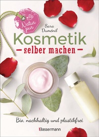 Abbildung von: Natur pur - Kosmetik selber machen. 20 Naturkosmetik-Rezepte für Hautcreme, Bodylotion, Shampoo, Duschgel, Haarseife, Deodorant, Abschminkgel, Badebomben, Zahnpasta u.v.m. - Bassermann