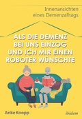 Cover: Als die Demenz bei uns einzog und ich mir einen Roboter w&uuml;nschte - ibidem
