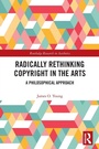 Cover: Radically Rethinking Copyright in the Arts - Routledge
